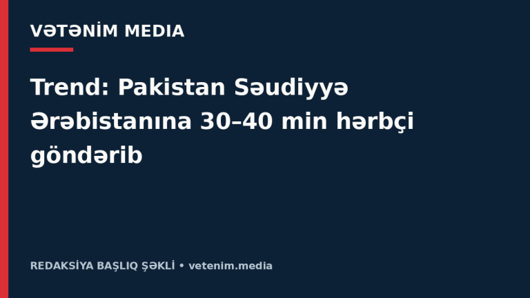 Redaksiya başlıq şəkli: Trend: Pakistan Səudiyyə Ərəbistanına 30–40 min hərbçi göndərib